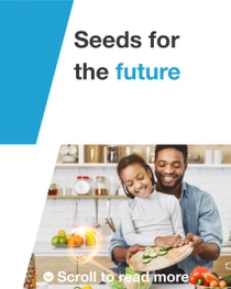 A man and a child are standing in a kitchen, preparing fresh vegetables together. A light swirl hovers over the counter. The text reads: "Seeds for the future." A man and a child are standing in a kitchen, preparing fresh vegetables together. A light swirl hovers over the counter. The text reads: "Seeds for the future."