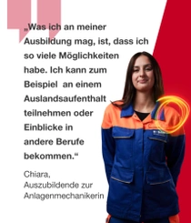 Eine weibliche BASF-Mitarbeiterin aus Deutschland steht in einem orange-blauen Arbeitsanzug vor einem roten Hintergrund. Ein Lichtwirbel schwebt über ihrer Schulter. Der Text lautet:   „Was ich an meiner Ausbildung mag, ist, dass ich so viele Möglichkeiten habe. Ich kann zum Beispiel an einem Auslandsaufenthalt teilnehmen oder Einblicke in andere Berufe bekommen.“
